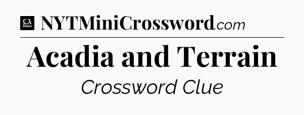 Acadia and Terrain - LA Times Crossword