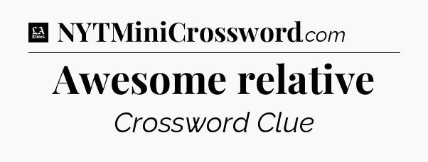 Awesome relative - LA Times Crossword