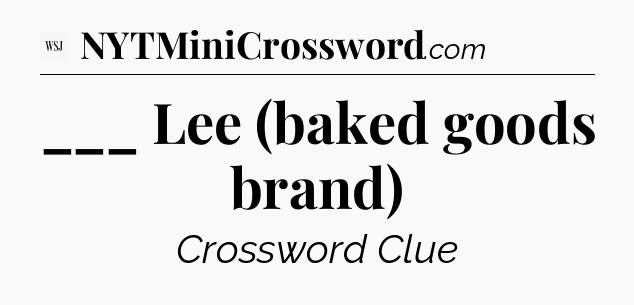 ___ Lee (baked goods brand) - WSJ Crossword