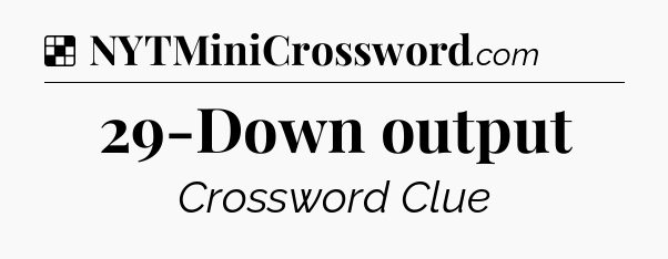Solution: 29-Down output - NYT Crossword