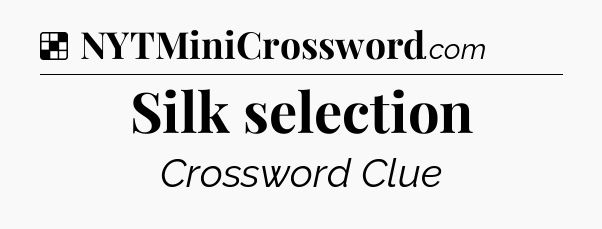 Solution: Silk selection - NYT Crossword