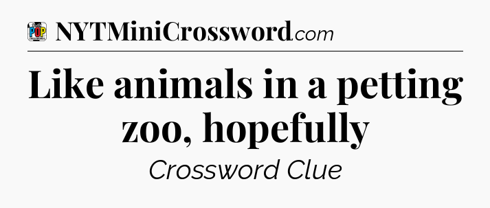 Like animals in a petting zoo, hopefully Crossword Clue