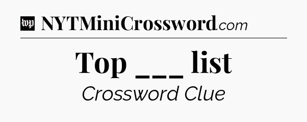 Top ___ list Crossword Clue