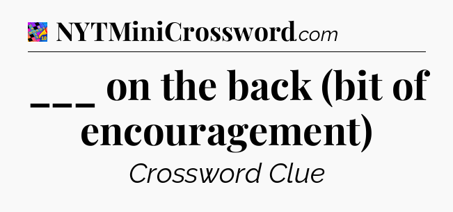 ___ on the back (bit of encouragement) Crossword Clue