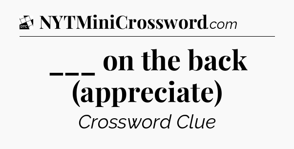 ___ on the back (appreciate) - Daily Themed Classic Crossword