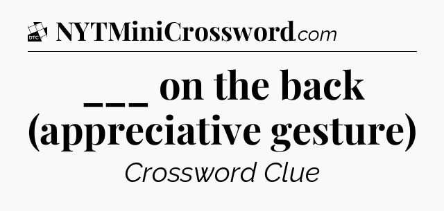 ___ on the back (appreciative gesture) - Daily Themed Classic Crossword