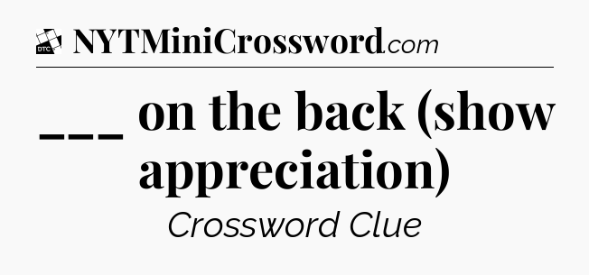 ___ on the back (show appreciation) - Daily Themed Classic Crossword