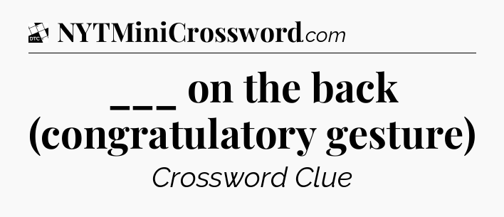 ___ on the back (congratulatory gesture) - Daily Themed Mini Crossword