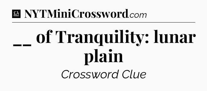 __ of Tranquility: lunar plain - LA Times Crossword
