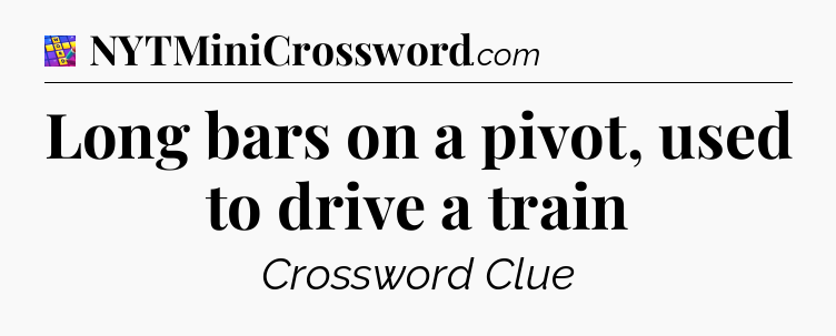 Long bars on a pivot, used to drive a train Codycross