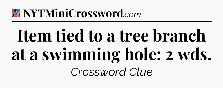Item tied to a tree branch at a swimming hole: 2 wds Crossword Clue