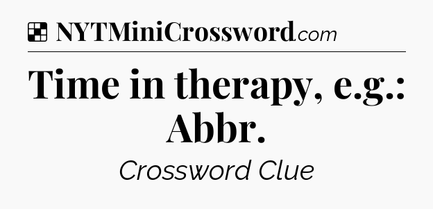 Solution: Time in therapy, e.g.: Abbr - NYT Crossword