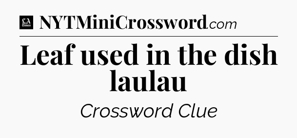 Leaf used in the dish laulau - LA Times Crossword