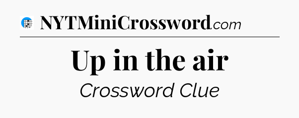 Up in the air Crossword Clue