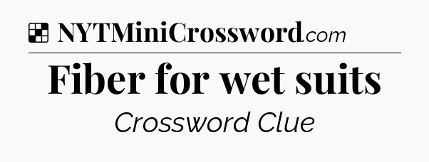 Solution: Fiber for wet suits - NYT Crossword