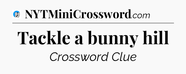 Tackle a bunny hill Crossword Clue