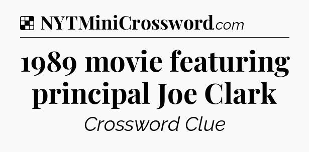 Solution: 1989 movie featuring principal Joe Clark - NYT Crossword