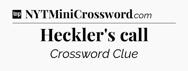 Heckler's call Crossword Clue