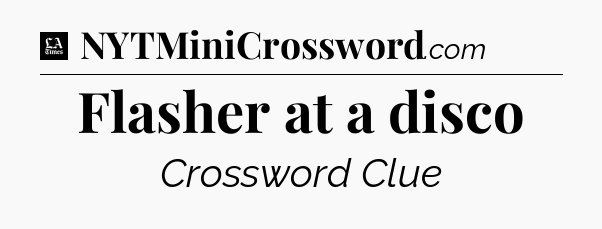 Flasher at a disco - LA Times Crossword