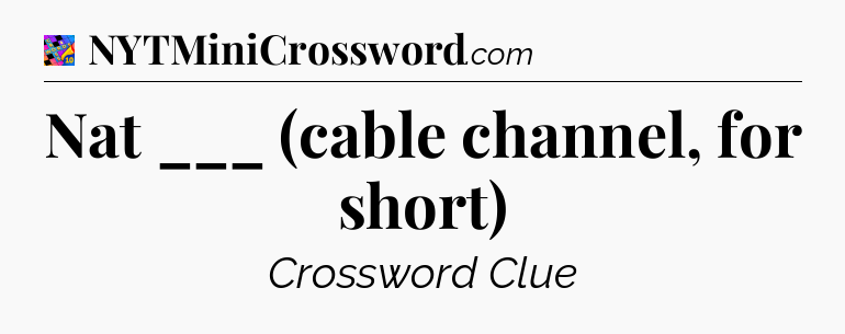 Nat ___ (cable channel, for short) Crossword Clue