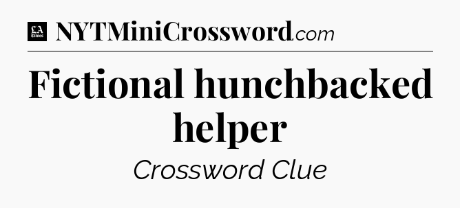 Fictional hunchbacked helper - LA Times Crossword