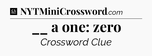 __ a one: zero - LA Times Crossword