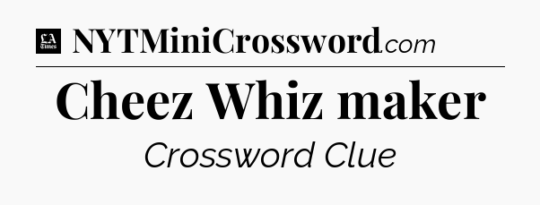Cheez Whiz maker - LA Times Crossword