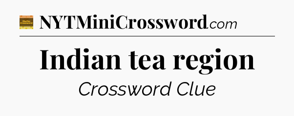 Indian tea region - Eugene Sheffer Crossword
