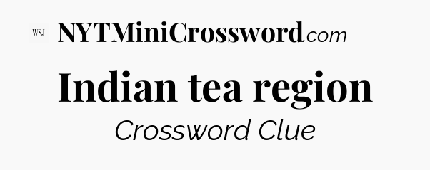 Indian tea region - WSJ Crossword