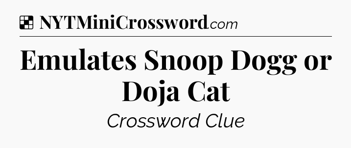 Solution: Emulates Snoop Dogg or Doja Cat - NYT Crossword