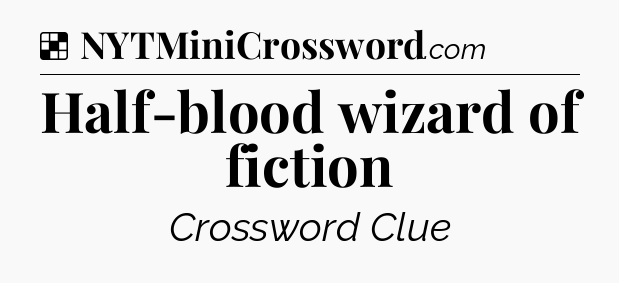 Solution: Half-blood wizard of fiction - NYT Crossword