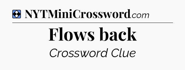 Solution: Flows back - NYT Mini Crossword
