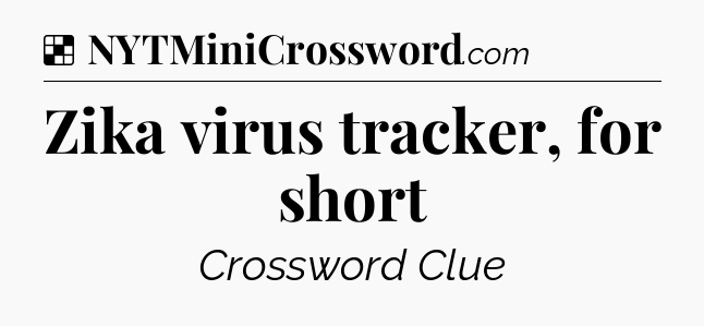 Solution: Zika virus tracker, for short - NYT Crossword