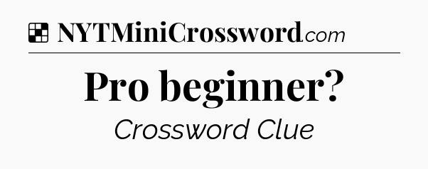 Solution: Pro beginner - NYT Crossword