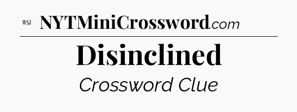Disinclined - WSJ Crossword