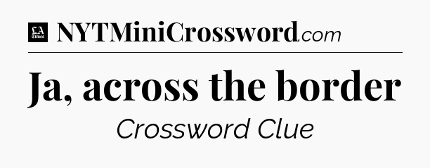Ja, across the border - LA Times Crossword