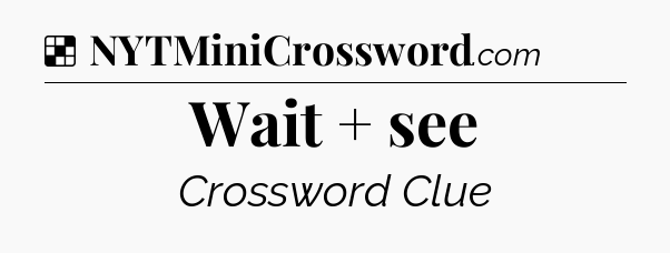 Solution: Wait + see - NYT Crossword