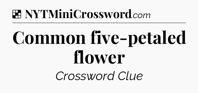 Solution: Common five-petaled flower - NYT Crossword