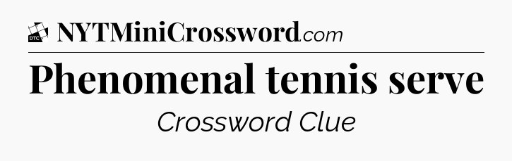 Phenomenal tennis serve - Daily Themed Mini Crossword