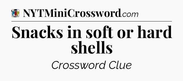Snacks in soft or hard shells Crossword Clue