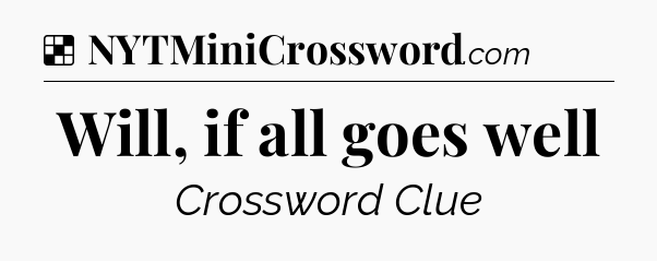 Solution: Will, if all goes well - NYT Crossword