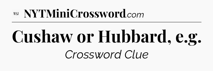 Cushaw or Hubbard, e.g - WSJ Crossword