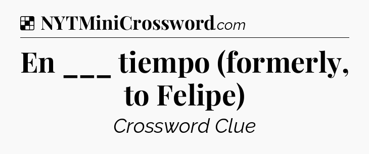 Solution: En ___ tiempo (formerly, to Felipe) - NYT Crossword