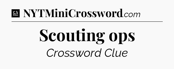 Scouting ops - LA Times Crossword