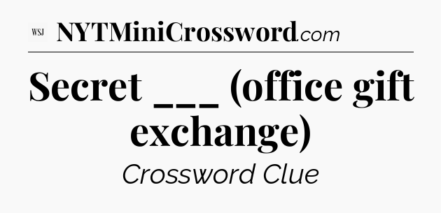 Secret ___ (office gift exchange) - WSJ Crossword