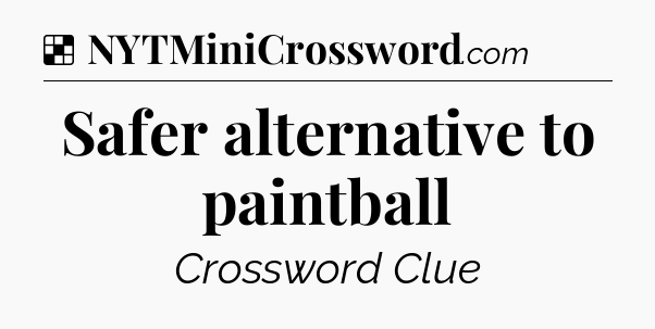 Solution: Safer alternative to paintball - NYT Crossword