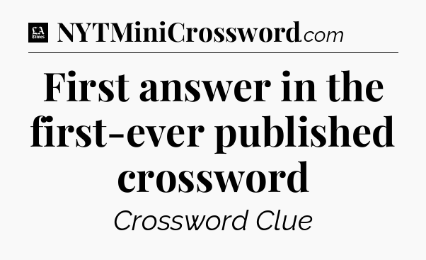 First answer in the first-ever published crossword - LA Times Crossword