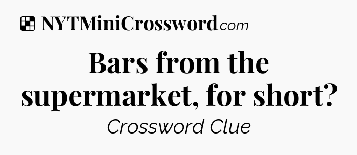 Solution: Bars from the supermarket, for short - NYT Crossword