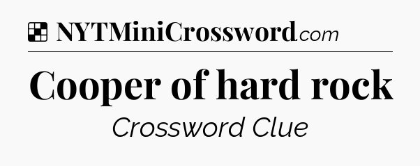 Solution: Cooper of hard rock - NYT Crossword