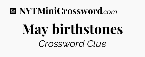 May birthstones - LA Times Crossword
